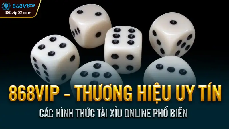 Tài xỉu Online là gì? Cách chơi, Mẹo thắng cho người mới 2 Các Hình Thức Tài Xỉu Online Phổ Biến