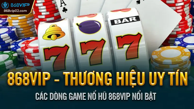 Các dòng game nổ hũ 868VIP nổi bật