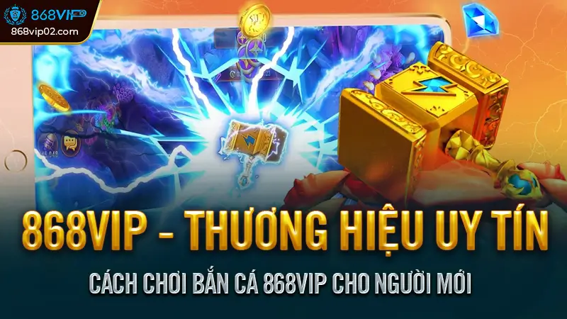 Cách Chơi Bắn Cá 868VIP Cho Người Mới