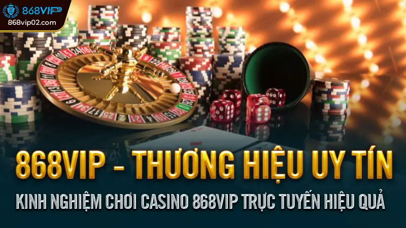Kinh nghiệm chơi casino 868VIP trực tuyến hiệu quả