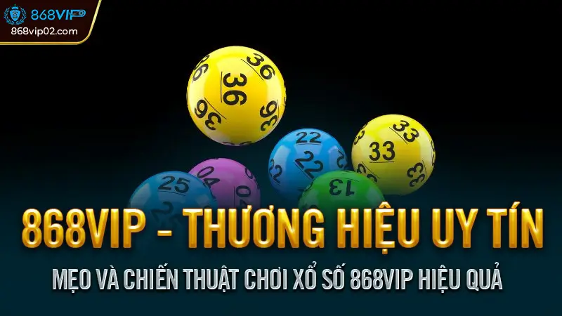 Mẹo và chiến thuật chơi xổ số 868vip hiệu quả