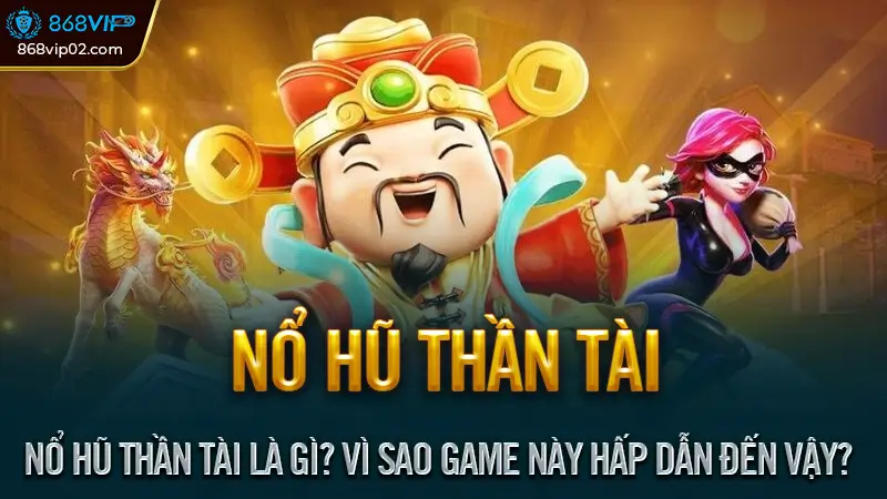 Nổ hũ thần tài - Quay hũ may mắn, Săn thưởng khủng mỗi ngày 1 Nổ Hũ Thần Tài Là Gì? Vì Sao Game Này Hấp Dẫn Đến Vậy?