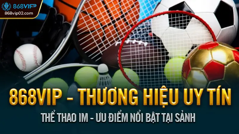 Thể thao IM là gì? Nền tảng cá cược thể thao hàng đầu 2 Thể Thao IM - Ưu Điểm Nổi Bật Tại Sảnh