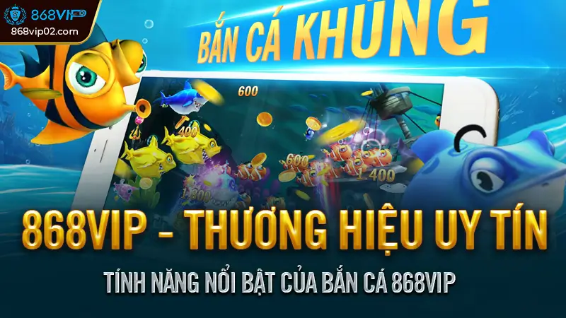 Tính Năng Nổi Bật Của Bắn Cá 868VIP