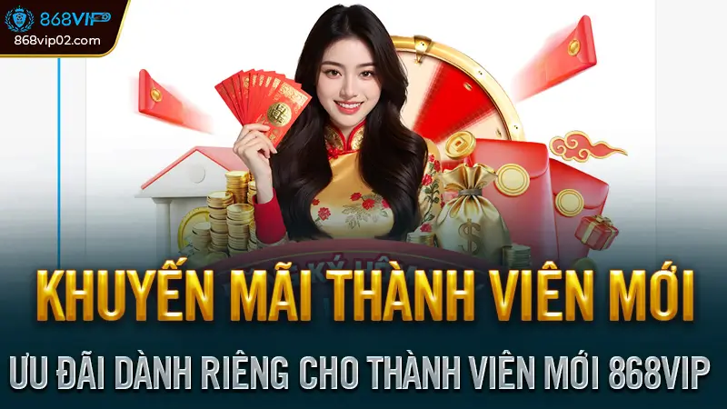 Ưu Đãi Dành Riêng Cho Thành Viên Mới 868VIP