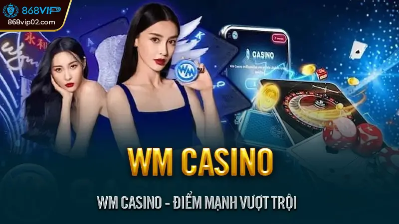 Trải nghiệm WM casino thắng lớn cùng người chơi việt 2 WM Casino - Điểm Mạnh Vượt Trội