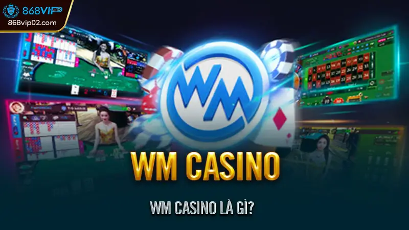 Trải nghiệm WM casino thắng lớn cùng người chơi việt 1 WM Casino Là Gì?