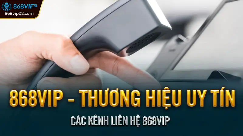 Phương thức liên hệ 868vip đơn giản, hiệu quả và nhanh chóng 2 Các Kênh Liên Hệ 868vip