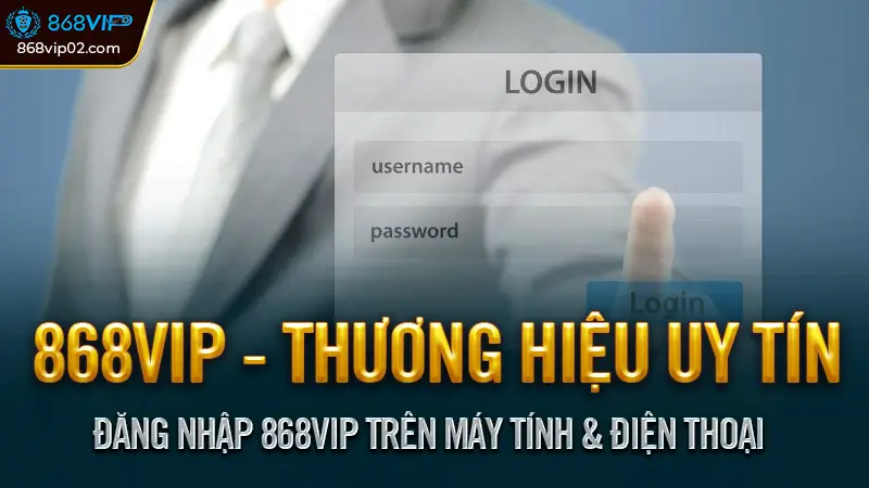 Đăng nhập 868VIP an toàn và nhanh chóng cho người mới 3 Đăng Nhập 868VIP Trên Máy Tính & Điện Thoại