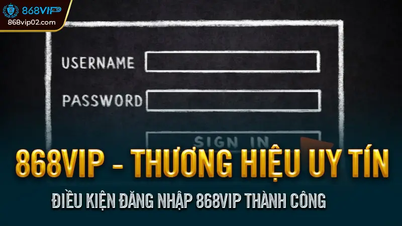 Đăng nhập 868VIP an toàn và nhanh chóng cho người mới 2 Điều Kiện Đăng Nhập 868VIP Thành Công