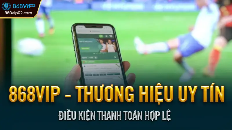 Nhà cái 868vip - Điều kiện thành viên tham gia cá cược 3 Điều kiện thanh toán hợp lệ