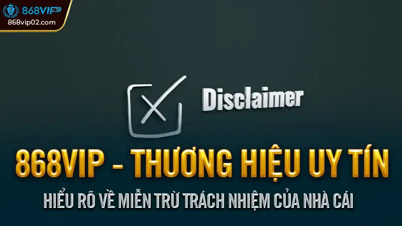 Miễn trừ trách nhiệm nhà cái 868vip, Những điều bạn cần biết 1 Hiểu rõ về miễn trừ trách nhiệm của nhà cái