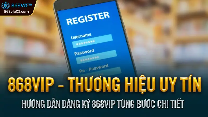 Hướng dẫn đăng ký 868VIP 2025 - Nhanh, An toàn, Đầy đủ 2 huong dan dang ky 868vip tung buoc chi tiet