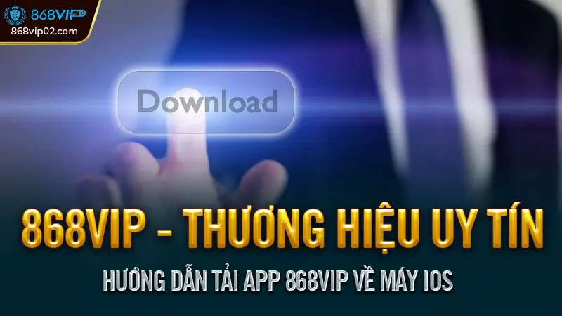 Hướng Dẫn Tải App 868vip Về Máy iOS & Android Nhanh Chóng 1 Hướng Dẫn Tải App 868vip Về Máy iOS