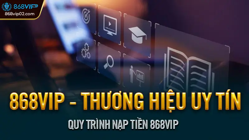 Nạp tiền 868VIP 3 Bước An toàn & Đơn giản nhất 2025 2 Quy trình nạp tiền 868VIP
