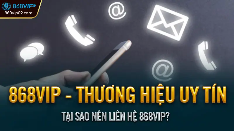 Phương thức liên hệ 868vip đơn giản, hiệu quả và nhanh chóng 1 Tại Sao Nên Liên Hệ 868vip?