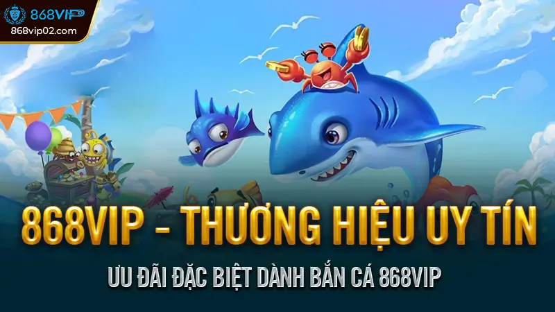 Ưu Đãi Đặc Biệt Dành Bắn Cá 868vip