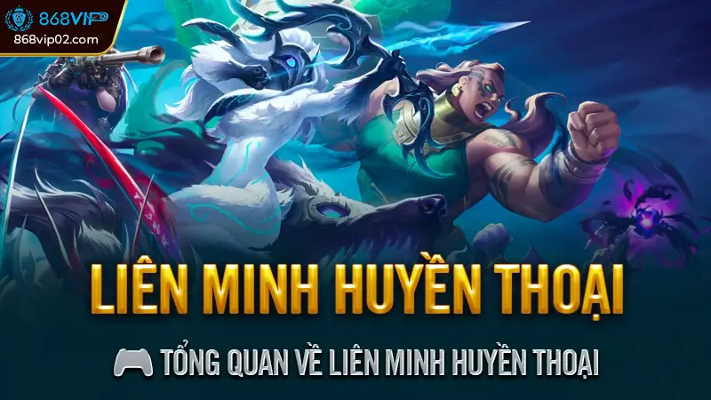 🎮 Tổng Quan Về Liên Minh Huyền Thoại