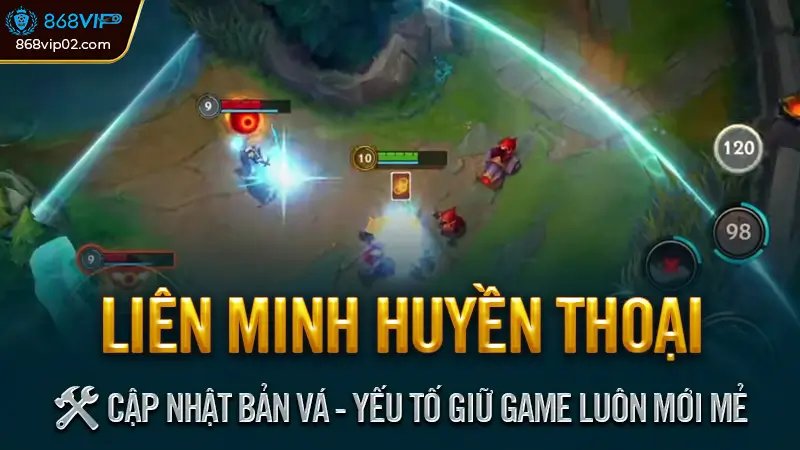 Liên Minh Huyền Thoại - Game MOBA Thống Trị Đấu Trường 2 🛠️ Cập Nhật Bản Vá - Yếu Tố Giữ Game Luôn Mới Mẻ